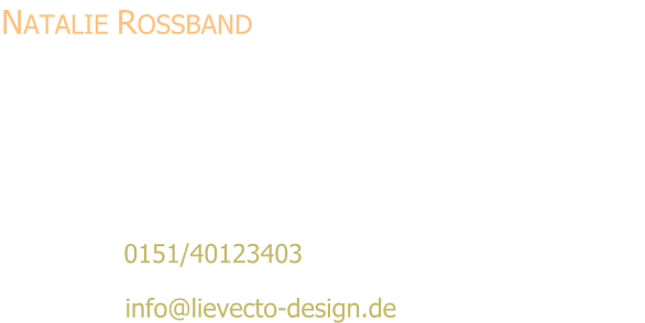 Natalie Rossband Freiberufliche Grafikdesignerin + Illustratorin + Autorin Walther-von-der-Vogelweide-Str.81 D-97422 Schweinfurt            Email		info@lievecto-design.de Mobil		0151/40123403
